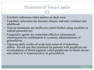 Treatment of Tinea Capitis
 Ectothrix infections often resolve on their own.
 Endothrix infections my become chronic and...