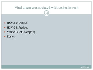 Viral diseases associated with vesicular rash
 HSV-1 infection.
 HSV-2 infection.
 Varicella (chickenpox).
 Zoster.
12...