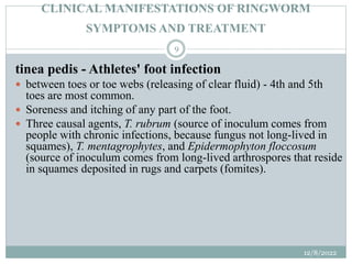 CLINICAL MANIFESTATIONS OF RINGWORM
SYMPTOMS AND TREATMENT
tinea pedis - Athletes' foot infection
 between toes or toe we...