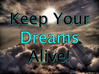 Keep Your Dreams
    Alive!
             http://www.ﬂickr.com/photos/41864721@N00/4478571068/
 