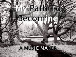 My Path To Becoming
    ______




          http://www.ﬂickr.com/photos/hodge/13981367/sizes/l/in/photostream/
 