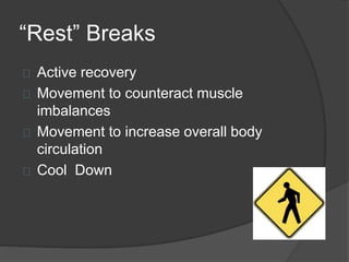 “Rest” Breaks 
Active recovery 
Movement to counteract muscle 
imbalances 
Movement to increase overall body 
circulation 
Cool Down 
 