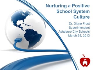 Nurturing a Positive
    School System
             Culture
           Dr. Diane Frost
           Superintendent
     Asheboro City Schools
           March 25, 2013
 