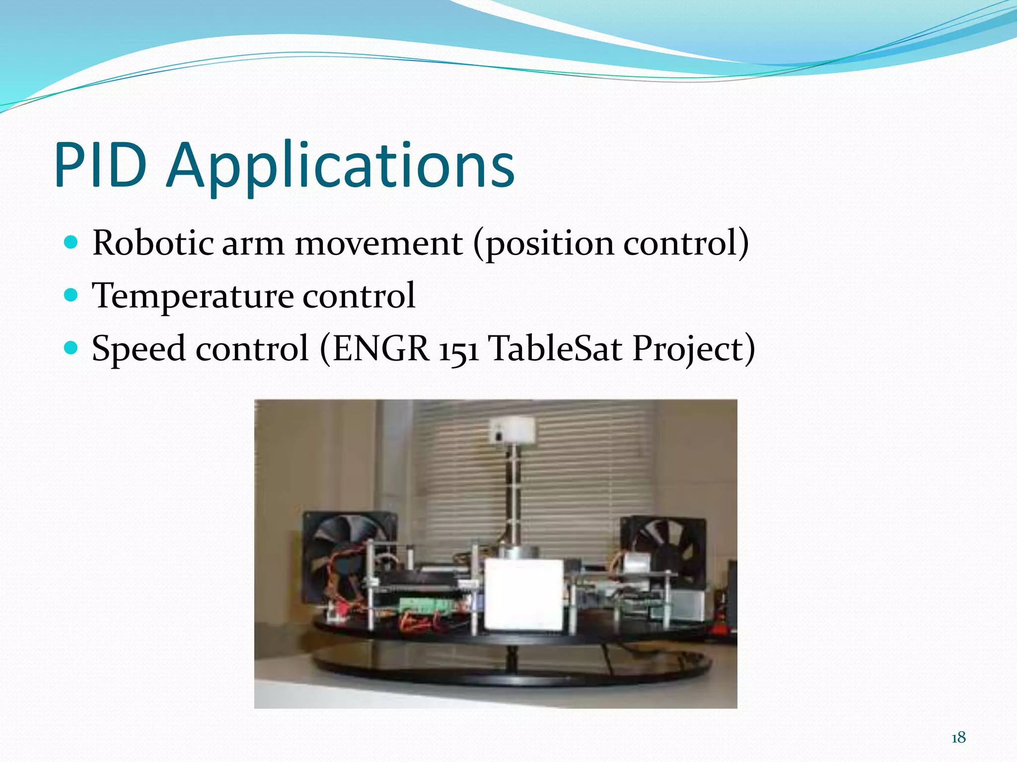 PID Applications
 Robotic arm movement (position control)
 Temperature control
 Speed control (ENGR 151 TableSat Project)
18
 
