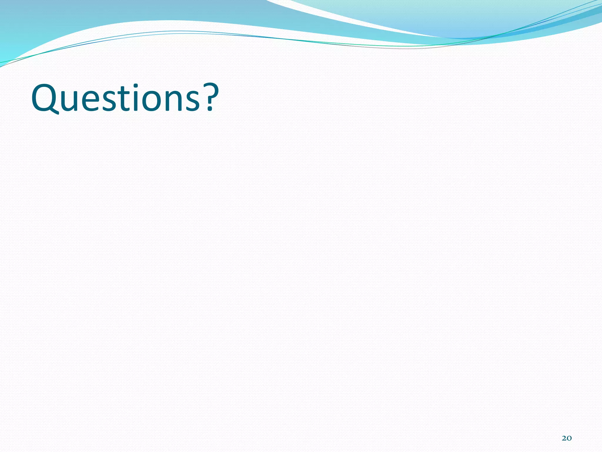 Questions?
20
 