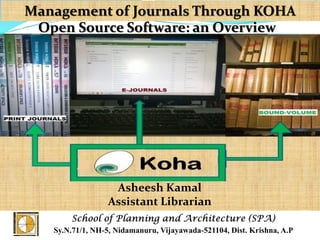 Management of Journals Through KOHA
Open Source Software: an Overview
Asheesh Kamal
Assistant Librarian
 
