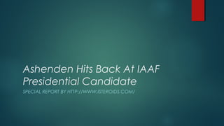 Ashenden Hits Back At IAAF
Presidential Candidate
SPECIAL REPORT BY HTTP://WWW.ISTEROIDS.COM/
 