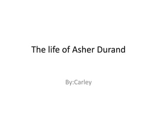 The life of Asher Durand


        By:Carley
 