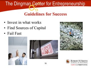 Guidelines for Success Invest in what works Find Sources of Capital Fail Fast
