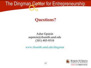 Questions? Asher Epstein [email_address] (301) 405-9510 www.rhsmith.umd.edu/dingman 