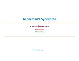 www.medicoapps.org
Asherman’s Syndrome
#Medicoapps
#Masterclass
www.medicoapps.org
 