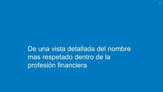 De una vista detallada del nombre
mas respetado dentro de la
profesión financiera
 