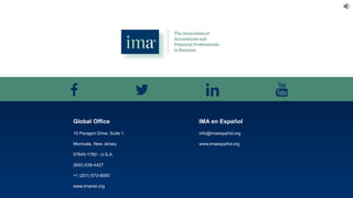Global Office
10 Paragon Drive, Suite 1
Montvale, New Jersey
07645-1760 - U.S.A.
(800) 638-4427
+1 (201) 573-9000
www.imanet.org
IMA en Español
info@imaespañol.org
www.imaespañol.org
 