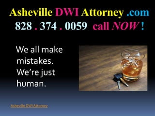    Asheville DWI Attorney .com828.374.0059  call NOW !    We all make mistakes. We’re just human. Asheville DWI Attorney 