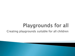 Creating playgrounds suitable for all children
 