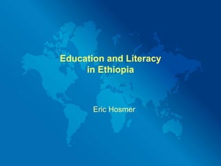 Education and Literacy
     in Ethiopia



       Eric Hosmer
 