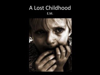 A Lost Childhood
      E.M.
 