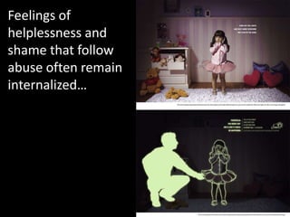 Feelings of
helplessness and
shame that follow
abuse often remain
internalized…
 