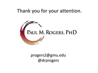 Thank you for your attention.




      progers2@gmu.edu
         @drprogers
 