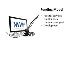 Funding Model
•   Fees for services
•   Grant money
•   University support
•   Development
 