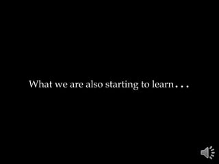 What we are also starting to learn…
 