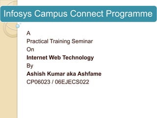 A Practical Training Seminar On Internet Web Technology By  AshishKumar aka Ashfame CP06023 / 06EJECS022 
