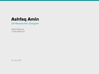 Ashfaq Amin
UX Designer, Researcher
aamin@sfu.ca +1 604.396.8272 linkedin.com/in/ashfaqamin
 