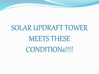 SOLAR UPDRAFT TOWER
MEETS THESE
CONDITIONs!!!!
 