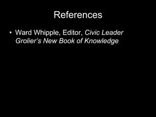 References
• Ward Whipple, Editor, Civic Leader
Grolier’s New Book of Knowledge
 