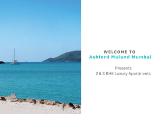 WELCOME TO
Ashford Mulund Mumbai
Presents
2 & 3 BHK Luxury Apartments
 