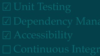 Dependency Mana
Unit Testing☑︎
☑︎
☑︎
☐
Accessibility
Continuous Integr
 