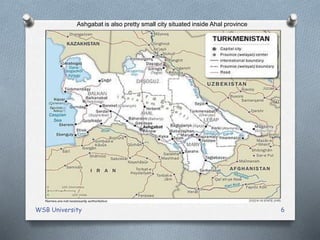 WSB University 6
Ashgabat is also pretty small city situated inside Ahal province
 