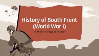 History of South Front
(World War I)
Ashhabul Manggala S Tosepu
 