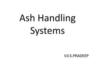 Ash Handling
Systems
V.V.S.PRADEEP
 