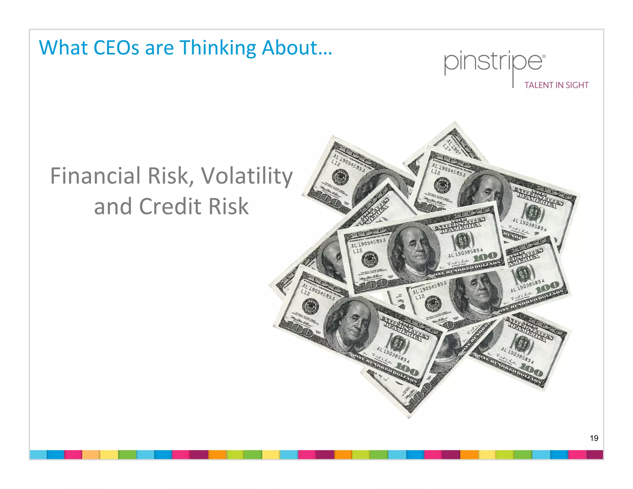 What CEOs are Thinking About…




 Financial Risk, Volatility 
     and Credit Risk 




                                19
 