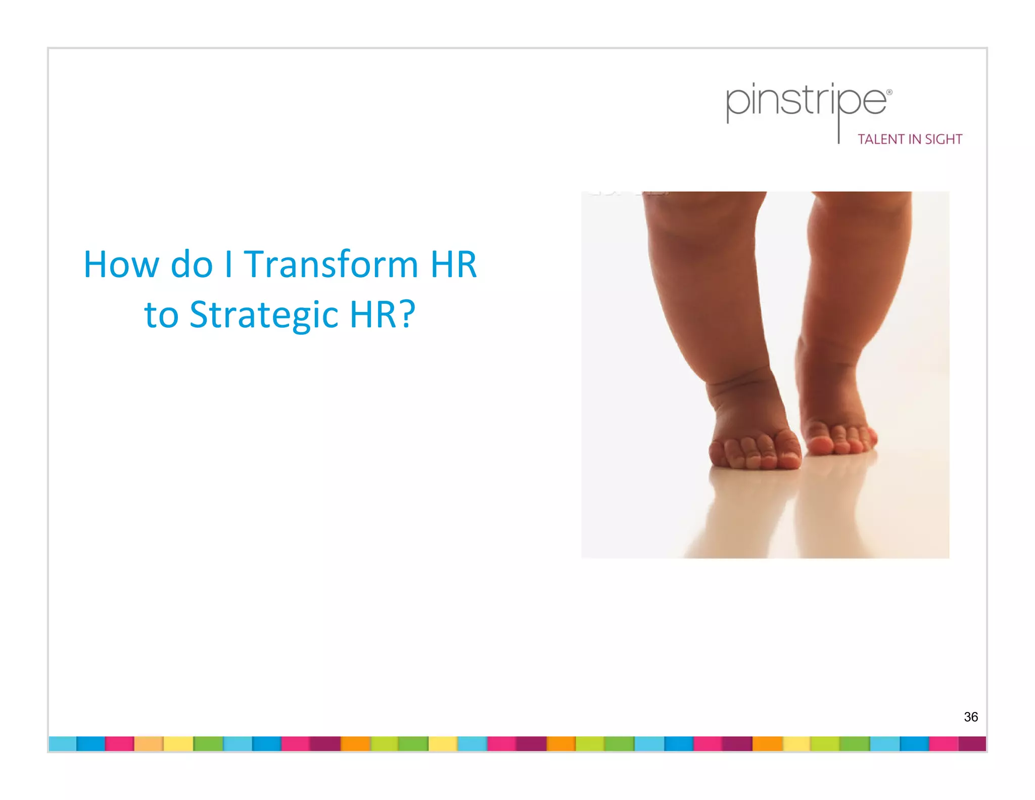 How do I Transform HR 
  to Strategic HR?




                         36
 