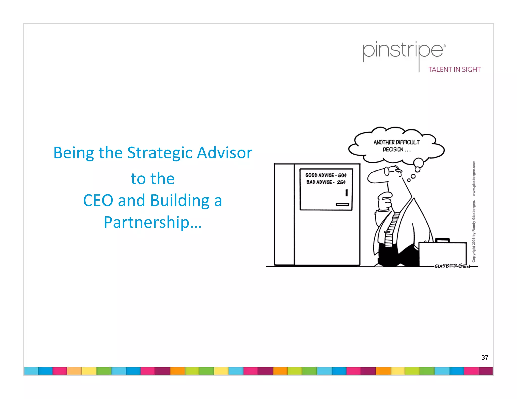 Being the Strategic Advisor 
          to the 
    CEO and Building a 
       Partnership…




                               37
 