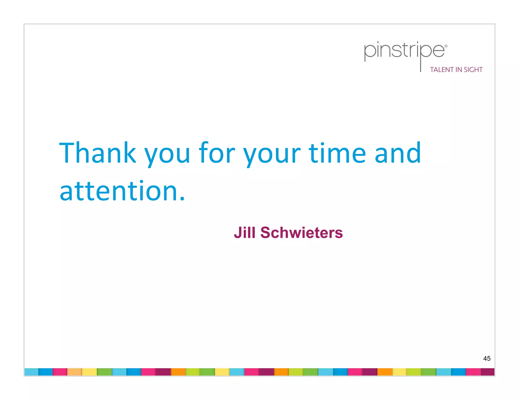 Thank you for your time and 
attention.
             Jill Schwieters




                               45
 