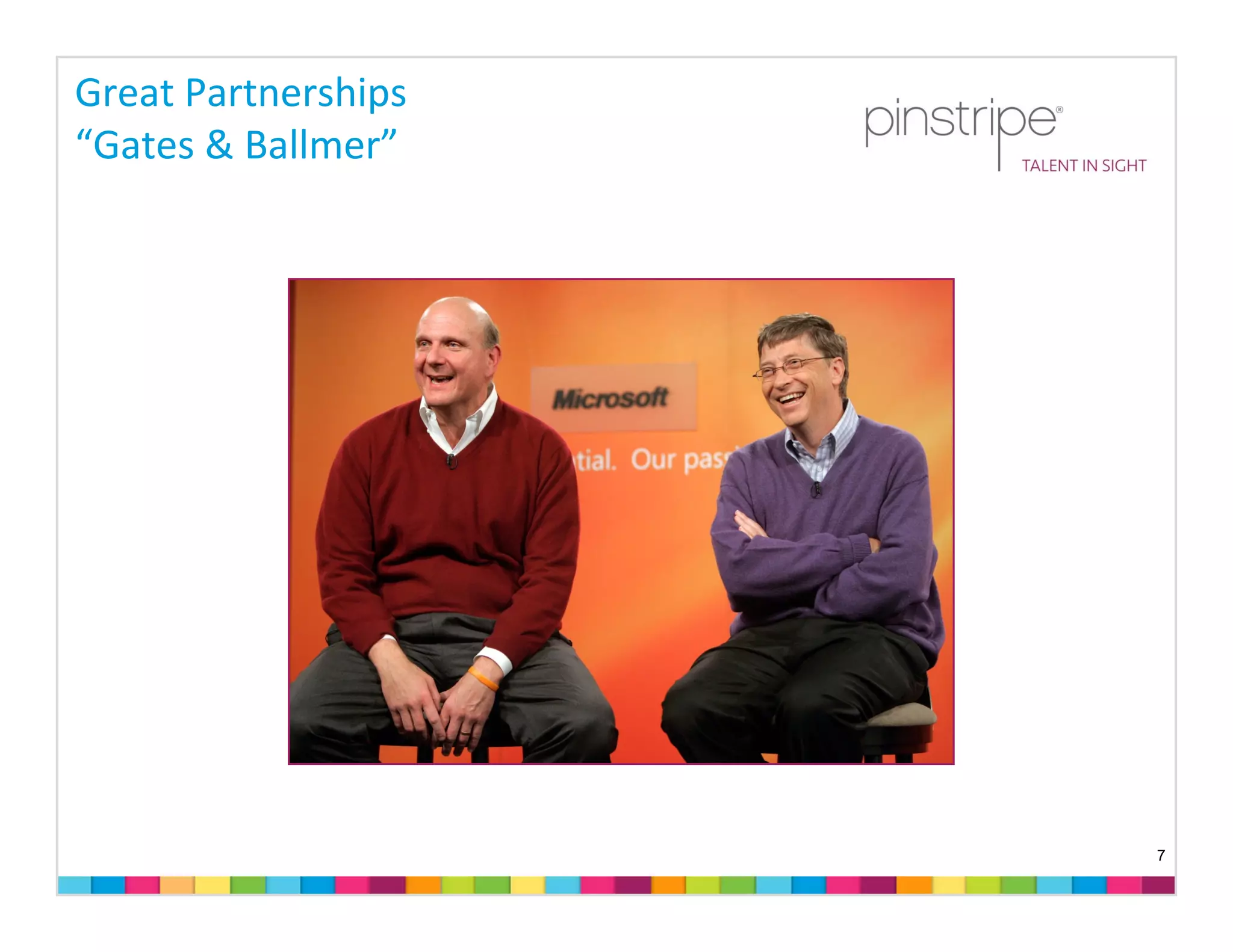 Great Partnerships
“Gates & Ballmer”




                     7
 