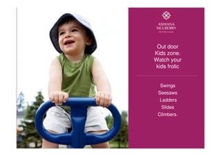Out door
Kids zone.
Watch your
kids frolic
Swings
Seesaws
Ladders
Slides
Climbers.
*HalfCourt
 
