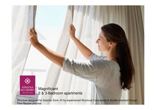 Magnificient
2 & 3-Bedroom apartments
Structure designed for Seismic Zone -IV by experienced Structural Consultants & double checked through
Peer Review process
 