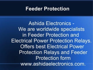 Feeder Protection Ashida Electronics -  We are worldwide specialists  in Feeder Protection and  Electrical Power Protection Relays.  Offers best Electrical Power Protection Relays and Feeder Protection form www.ashidaelectronics.com. 