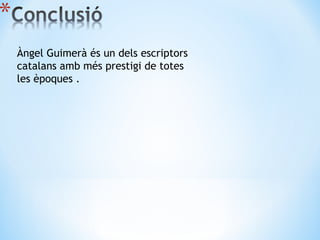 Àngel Guimerà és un dels escriptors catalans amb més prestigi de totes les èpoques . 