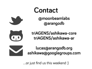 Contact
          @moonbeamlabs
            @arangodb

     triAGENS/ashikawa-core
      triAGENS/ashikawa-ar

       luca...