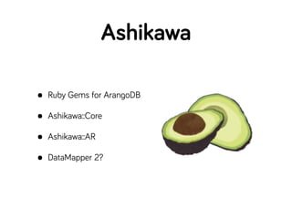 Ashikawa

• Ruby Gems for ArangoDB
• Ashikawa::Core
• Ashikawa::AR
• DataMapper 2?
 
