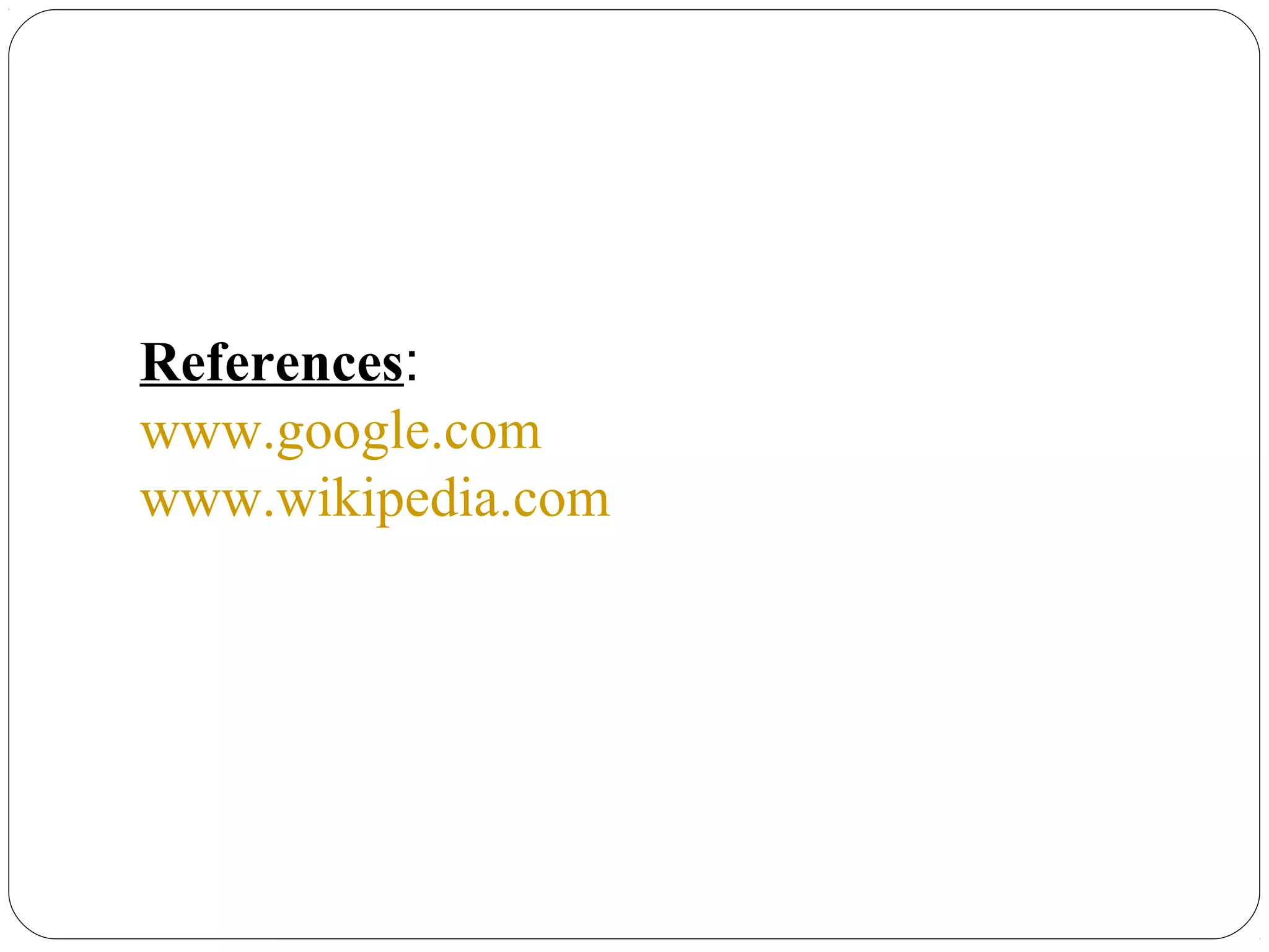 References:
www.google.com
www.wikipedia.com
 