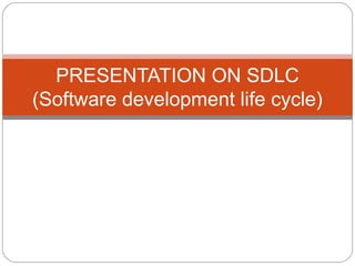 PRESENTATION ON SDLC
(Software development life cycle)
 