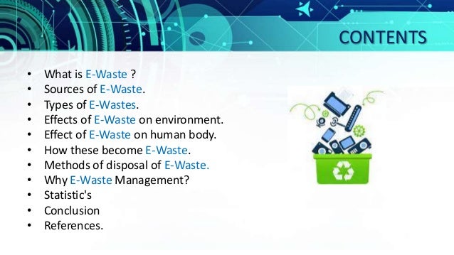 CONTENTS
â€¢ What is E-Waste ?
â€¢ Sources of E-Waste.
â€¢ Types of E-Wastes.
â€¢ Effects of E-Waste on environment.
â€¢ Effect of E...