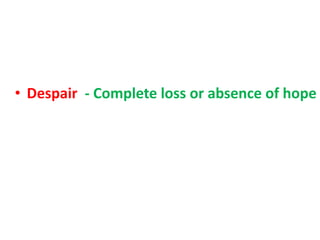 • Despair - Complete loss or absence of hope
 