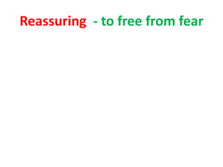 Reassuring - to free from fear
 